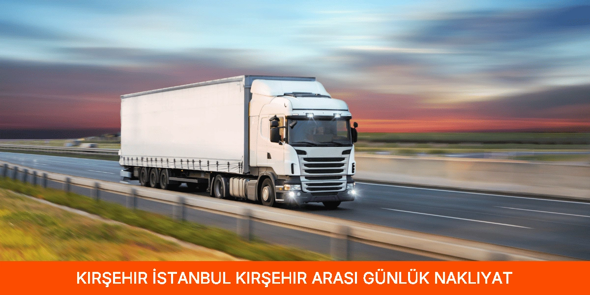 İstanbul Kırşehir Arası Günlük Nakliyat
