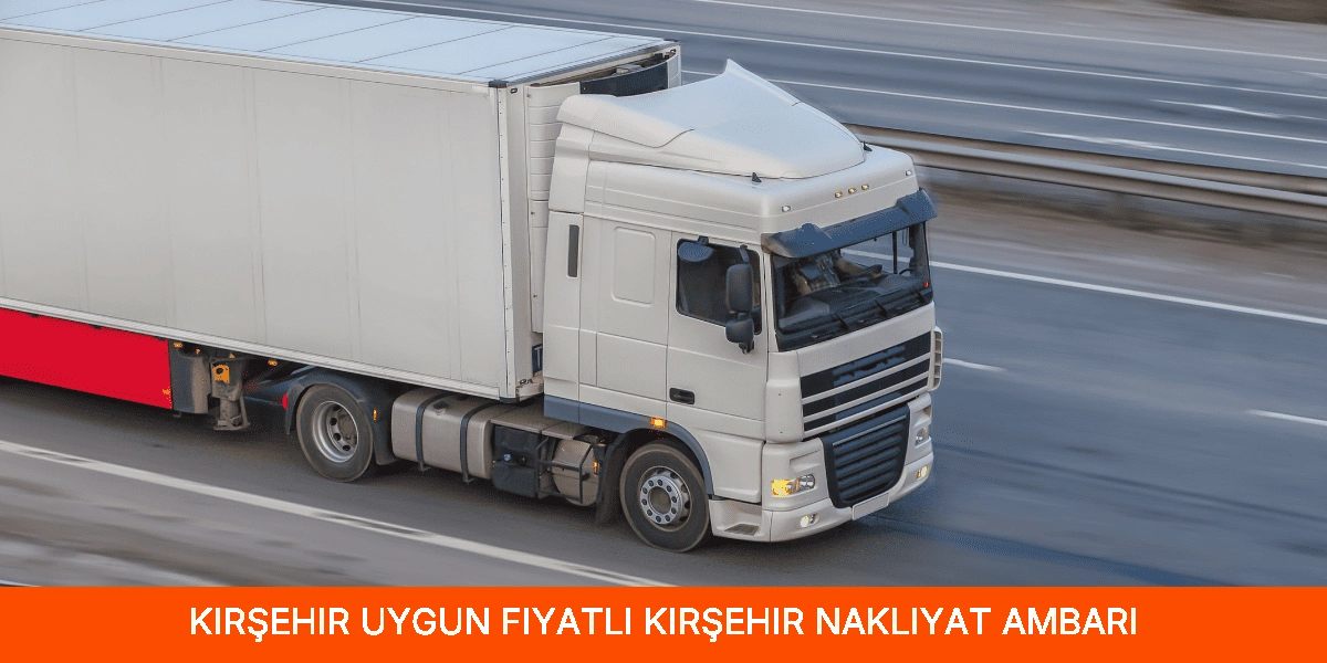 Uygun Fiyatlı Kırşehir Nakliyat Ambarı